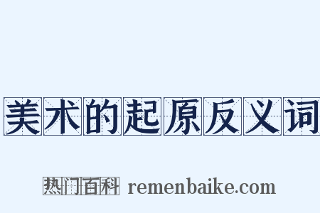 美术的起原反义词是什么意思的图片
